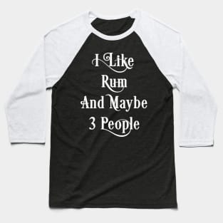 Rum Lover Gift, I Like Rum And Maybe 3 People Baseball T-Shirt